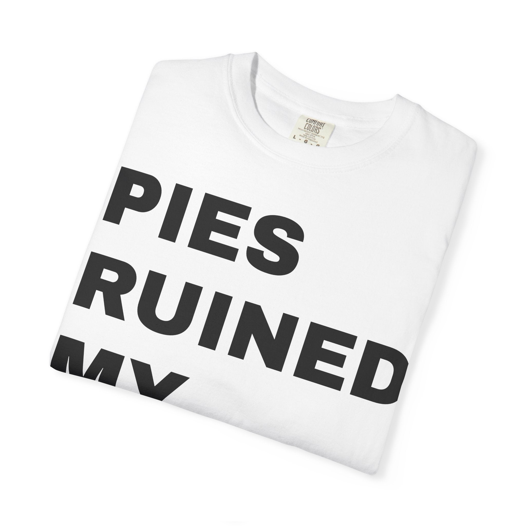 Pies Ruined My Life T-shirt